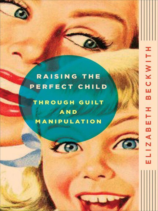 Title details for Raising the Perfect Child Through Guilt and Manipulation by Elizabeth Beckwith - Available